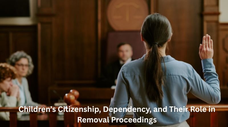 Children’s Citizenship, Dependency, and Their Role in Removal Proceedings